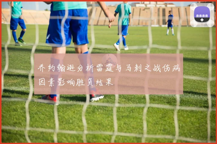 乔约翰逊分析雷霆与马刺之战伤病因素影响胜负结果