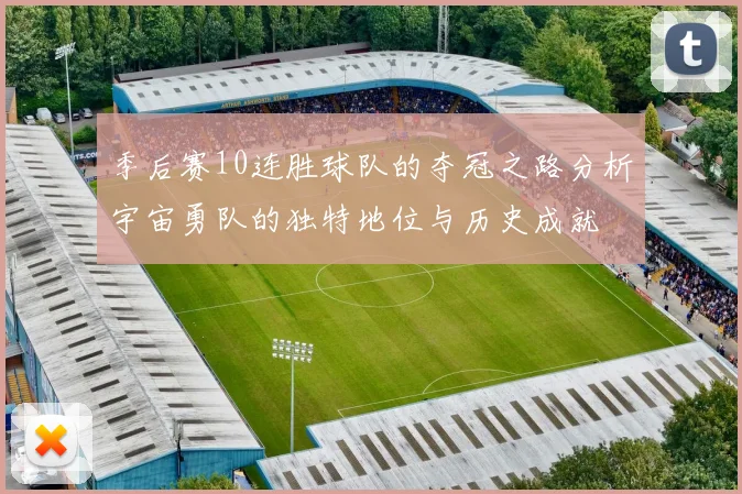 季后赛10连胜球队的夺冠之路分析宇宙勇队的独特地位与历史成就