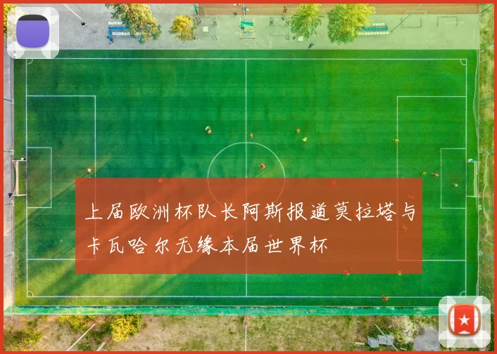 上届欧洲杯队长阿斯报道莫拉塔与卡瓦哈尔无缘本届世界杯